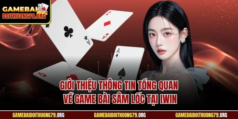 Kinh Nghiệm Chơi Sâm Iwin| Bật Mí Mẹo Hữu Ích Từ Bậc Thầy 2 Giới thiệu thông tin tổng quan về game bài sâm lốc tại Iwin