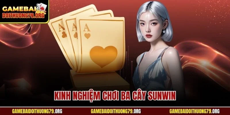 Kinh nghiệm chơi ba cây Sunwin