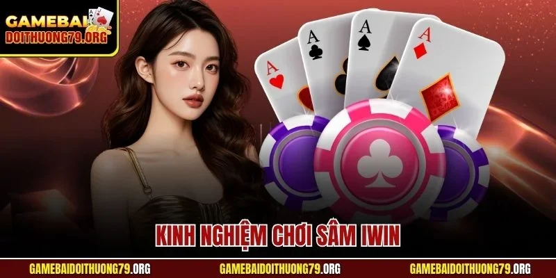 Kinh Nghiệm Chơi Sâm Iwin| Bật Mí Mẹo Hữu Ích Từ Bậc Thầy 1 Kinh Nghiệm Chơi Sâm Iwin