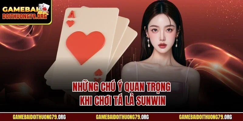 Cách Đánh Bài Phỏm Sunwin | Hướng Dẫn Từ Chuyên Gia 4 Những chú ý quan trọng khi chơi tá lả Sunwin